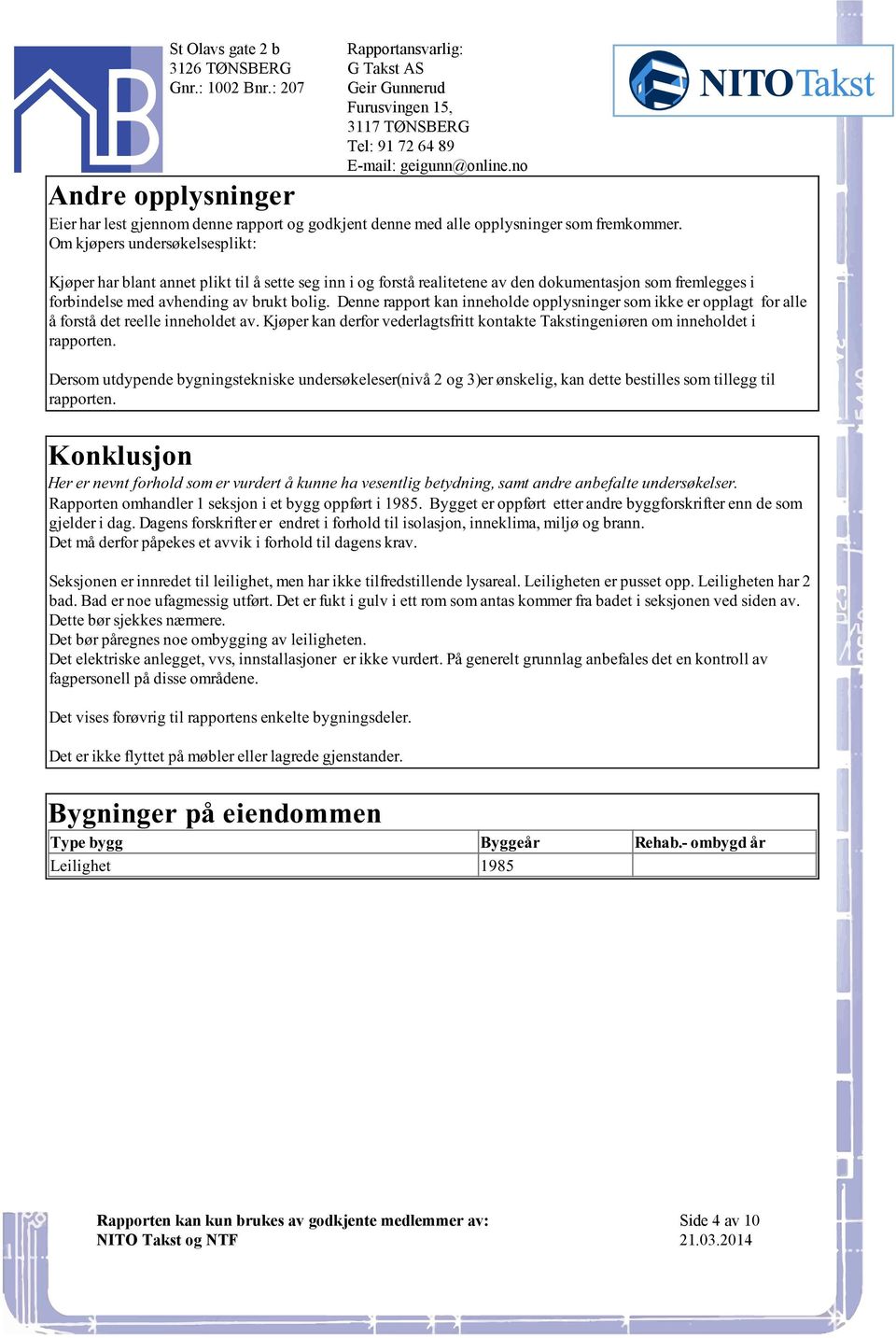 Denne rapport kan inneholde opplysninger som ikke er opplagt for alle å forstå det reelle inneholdet av. Kjøper kan derfor vederlagtsfritt kontakte Takstingeniøren om inneholdet i rapporten.