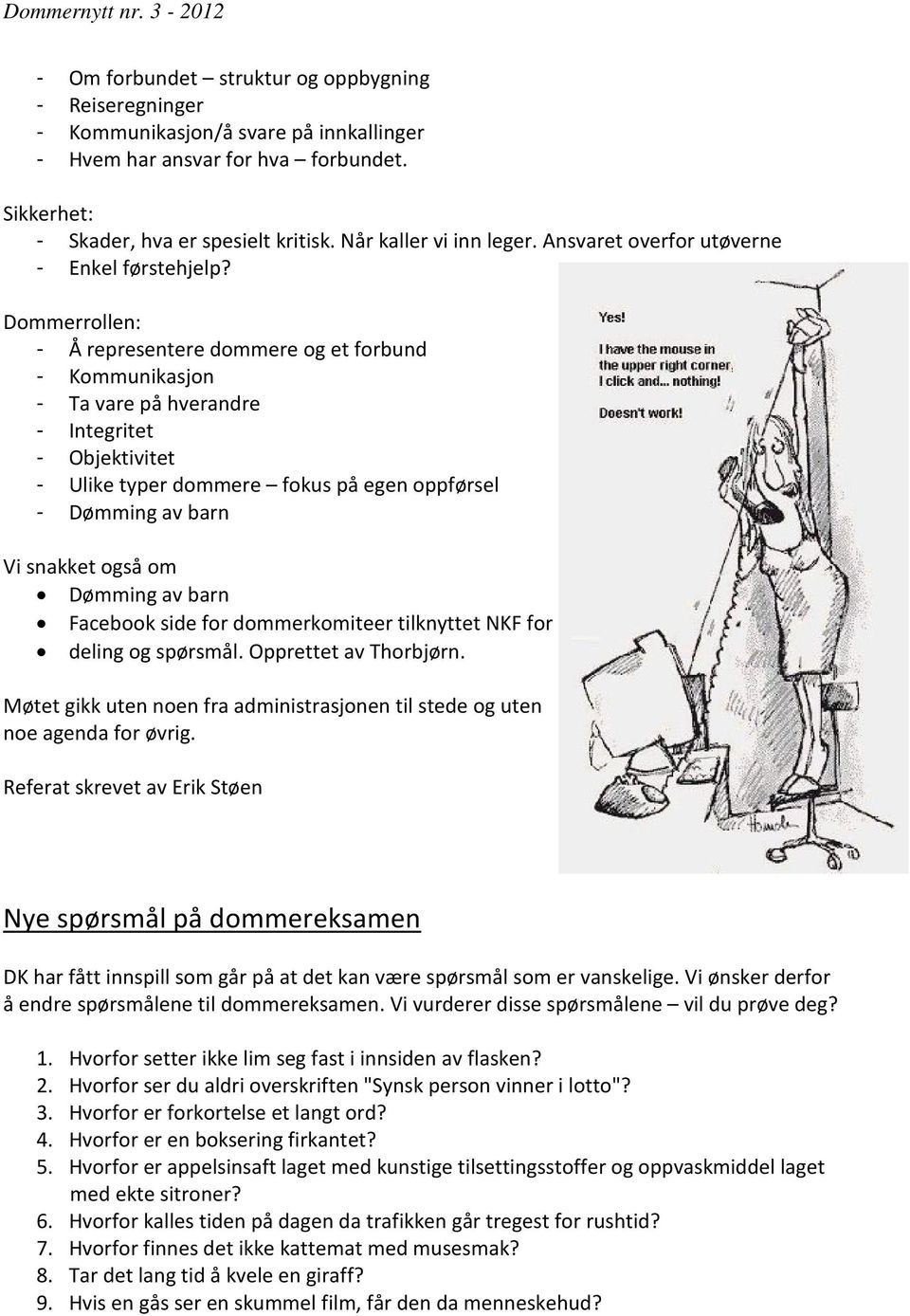 Dommerrollen: - Å representere dommere og et forbund - Kommunikasjon - Ta vare på hverandre - Integritet - Objektivitet - Ulike typer dommere fokus på egen oppførsel - Dømming av barn Vi snakket også