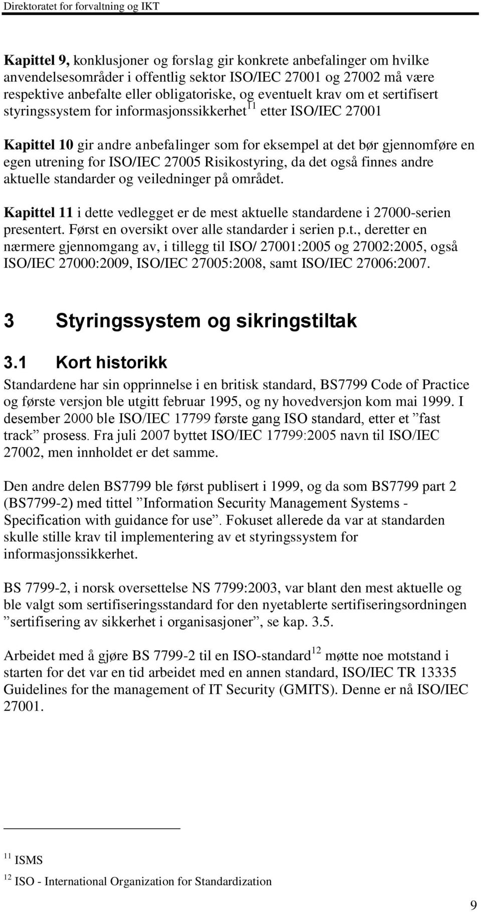 Risikostyring, da det også finnes andre aktuelle standarder og veiledninger på området. Kapittel 11 i dette vedlegget er de mest aktuelle standardene i 27000-serien presentert.