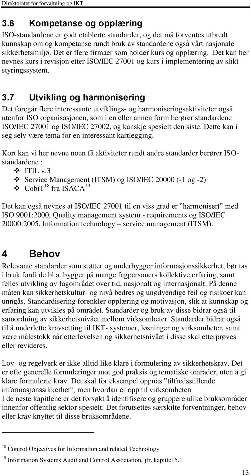 7 Utvikling og harmonisering Det foregår flere interessante utviklings- og harmoniseringsaktiviteter også utenfor ISO organisasjonen, som i en eller annen form berører standardene ISO/IEC 27001 og