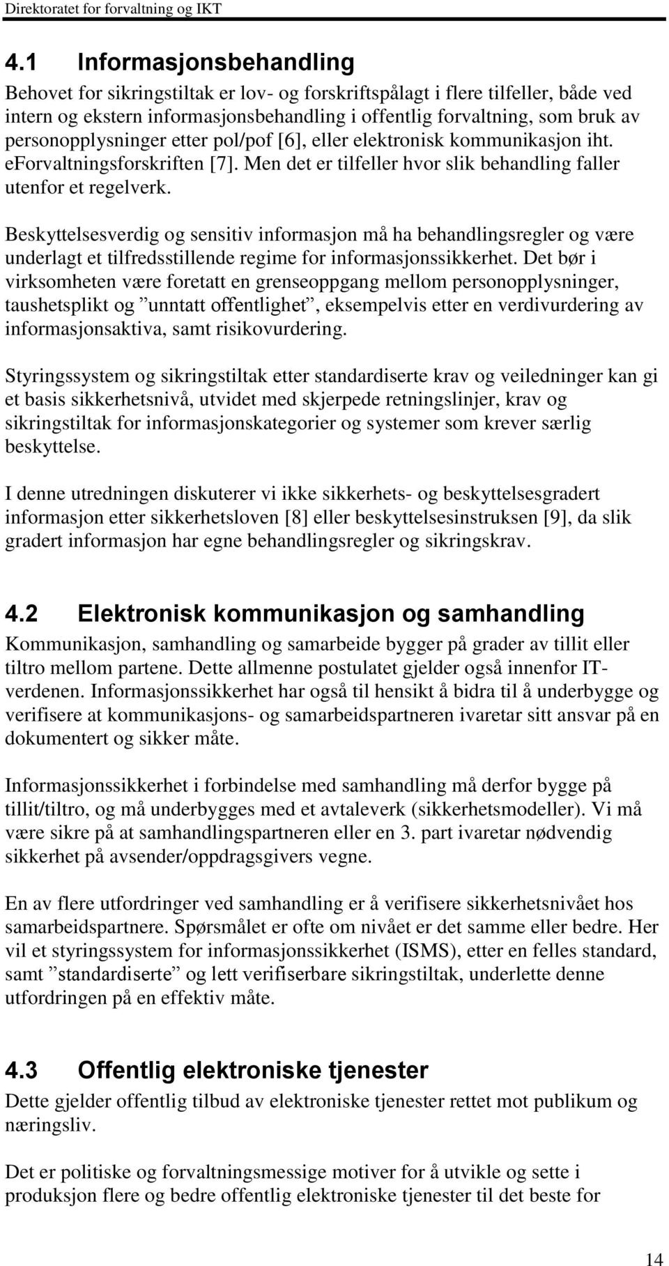 Beskyttelsesverdig og sensitiv informasjon må ha behandlingsregler og være underlagt et tilfredsstillende regime for informasjonssikkerhet.