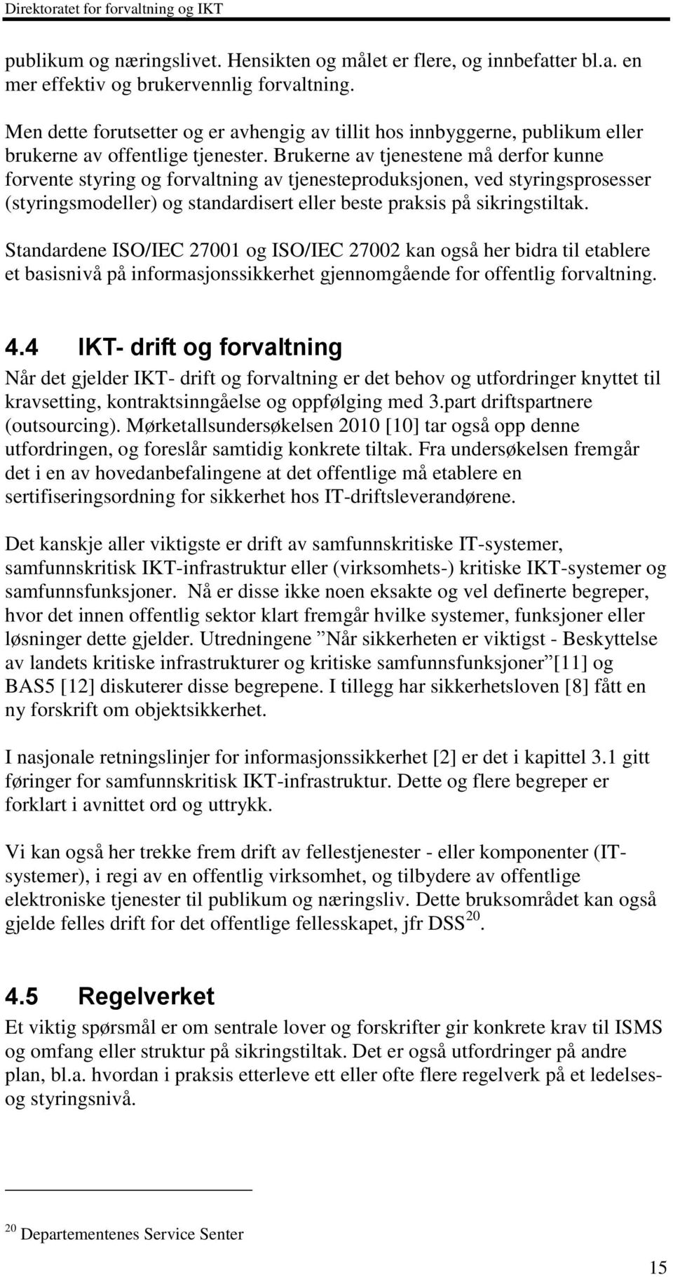 Brukerne av tjenestene må derfor kunne forvente styring og forvaltning av tjenesteproduksjonen, ved styringsprosesser (styringsmodeller) og standardisert eller beste praksis på sikringstiltak.