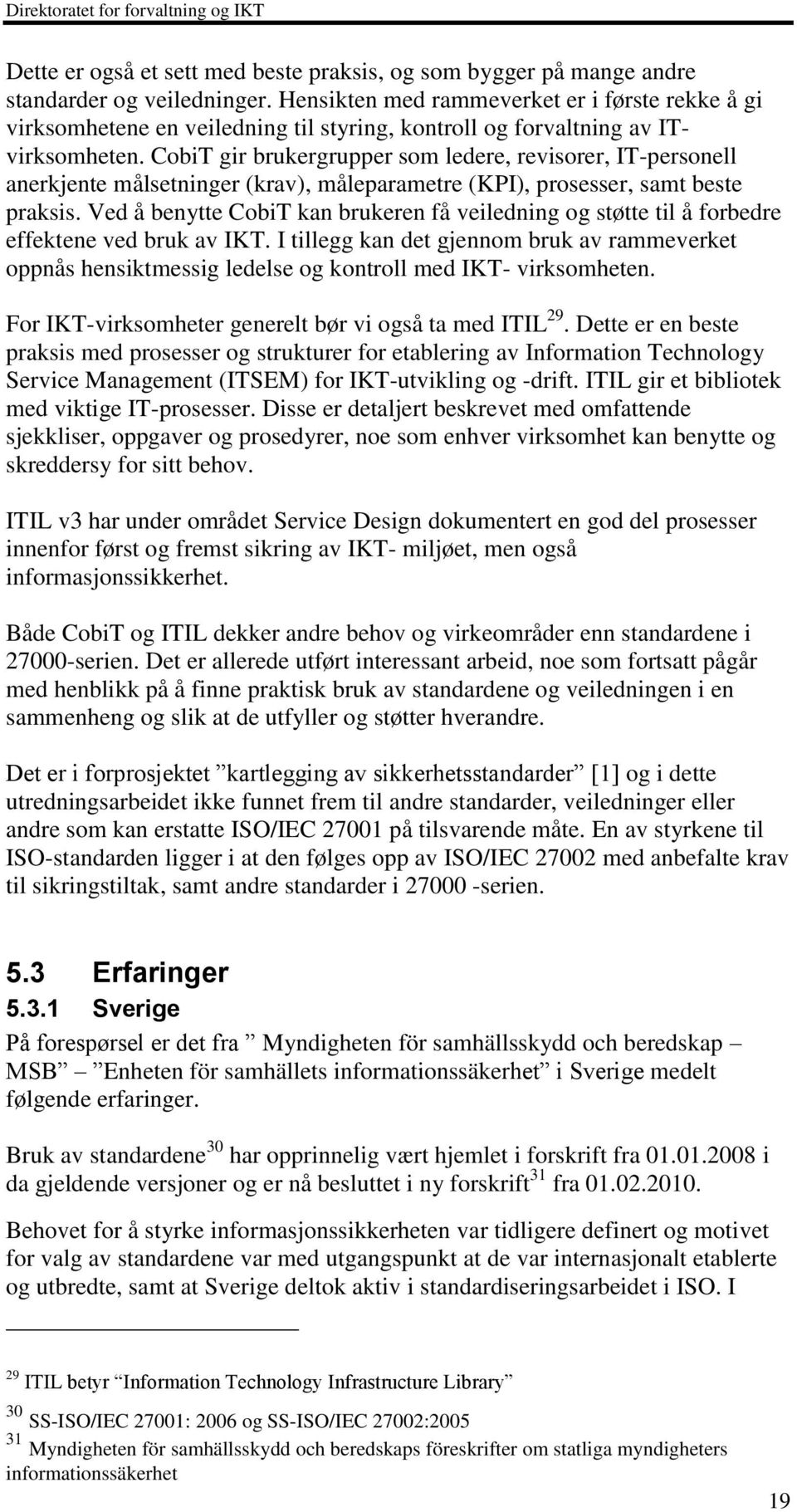 CobiT gir brukergrupper som ledere, revisorer, IT-personell anerkjente målsetninger (krav), måleparametre (KPI), prosesser, samt beste praksis.