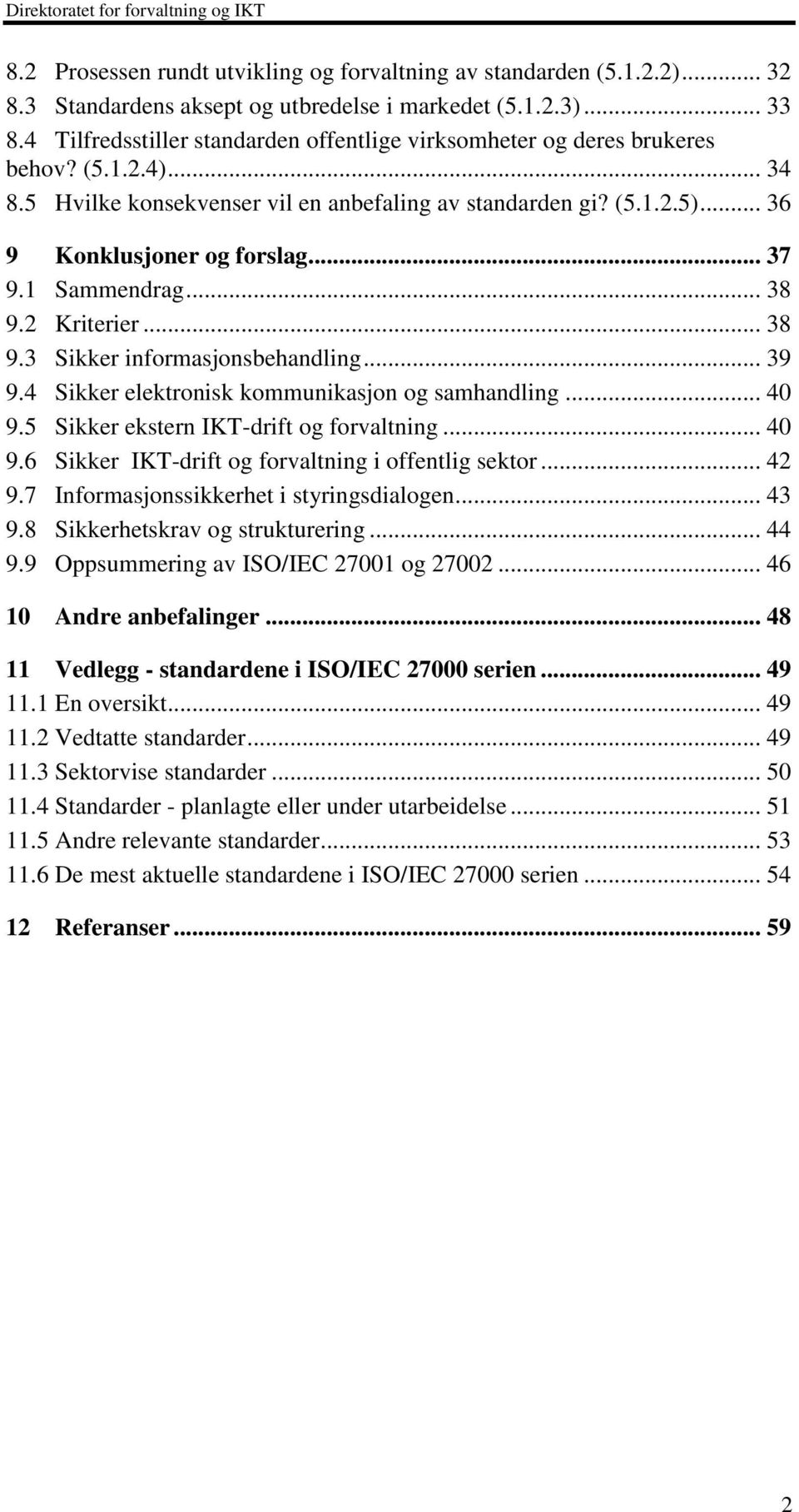 .. 37 9.1 Sammendrag... 38 9.2 Kriterier... 38 9.3 Sikker informasjonsbehandling... 39 9.4 Sikker elektronisk kommunikasjon og samhandling... 40 9.5 Sikker ekstern IKT-drift og forvaltning... 40 9.6 Sikker IKT-drift og forvaltning i offentlig sektor.