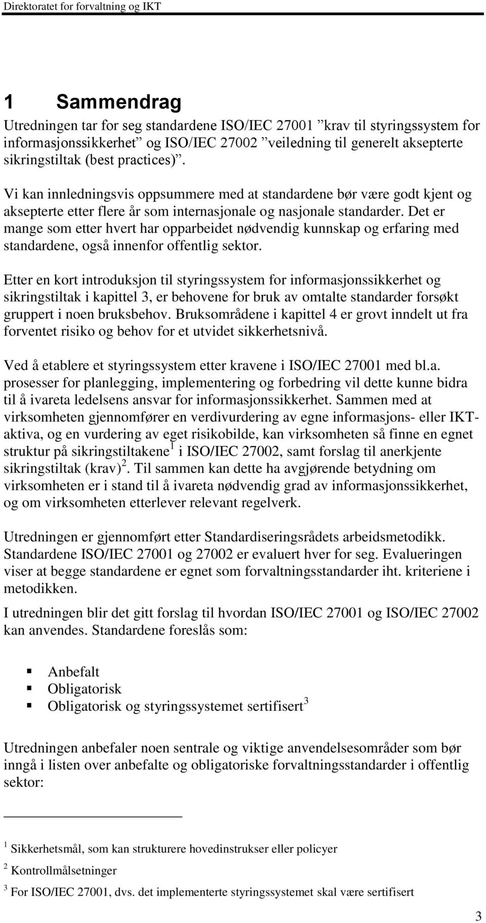 Det er mange som etter hvert har opparbeidet nødvendig kunnskap og erfaring med standardene, også innenfor offentlig sektor.