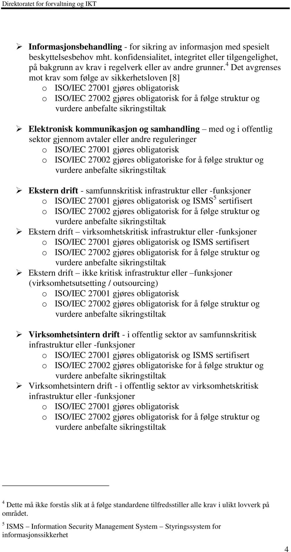 kommunikasjon og samhandling med og i offentlig sektor gjennom avtaler eller andre reguleringer o ISO/IEC 27001 gjøres obligatorisk o ISO/IEC 27002 gjøres obligatoriske for å følge struktur og