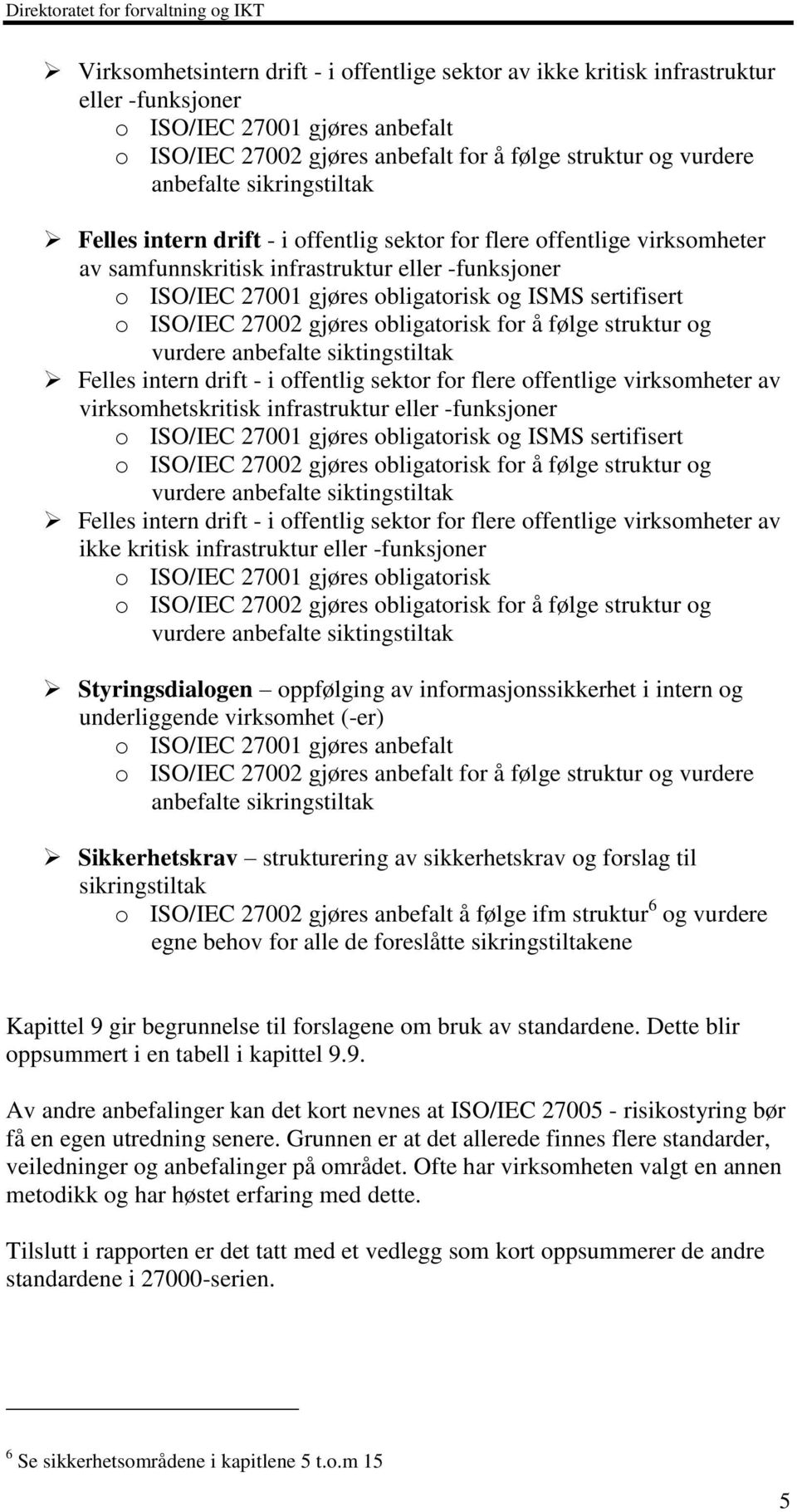 ISO/IEC 27002 gjøres obligatorisk for å følge struktur og vurdere anbefalte siktingstiltak Felles intern drift - i offentlig sektor for flere offentlige virksomheter av virksomhetskritisk