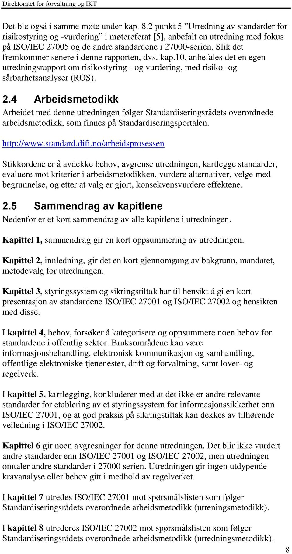 Slik det fremkommer senere i denne rapporten, dvs. kap.10, anbefales det en egen utredningsrapport om risikostyring - og vurdering, med risiko- og sårbarhetsanalyser (ROS). 2.