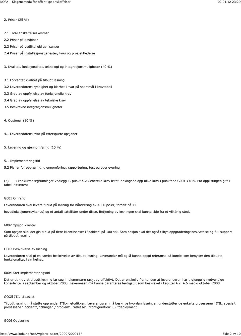 3 Grad av oppfyllelse av funksjonelle krav 3.4 Grad av oppfyllelse av tekniske krav 3.5 Beskrevne integrasjonsmuligheter 4. Opsjoner (10 %) 4.1 Leverandørens svar på etterspurte opsjoner 5.