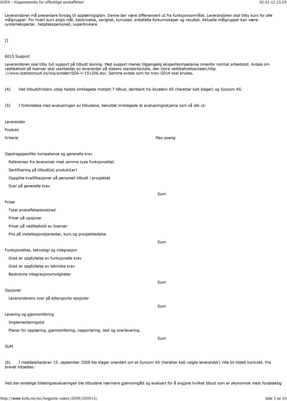 [ ] 6015 Support Leverandøren skal tilby full support på tilbudt løsning. Med support menes tilgjengelig ekspertkompetanse innenfor normal arbeidstid.