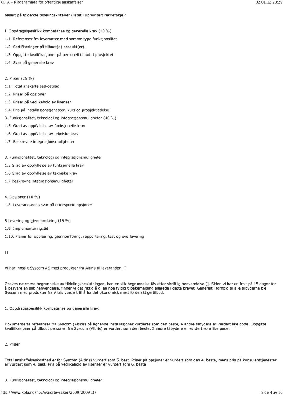 3. Priser på vedlikehold av lisenser 1.4. Pris på installasjonstjenester, kurs og prosjektledelse 3. Funksjonalitet, teknologi og integrasjonsmuligheter (40 %) 1.5.