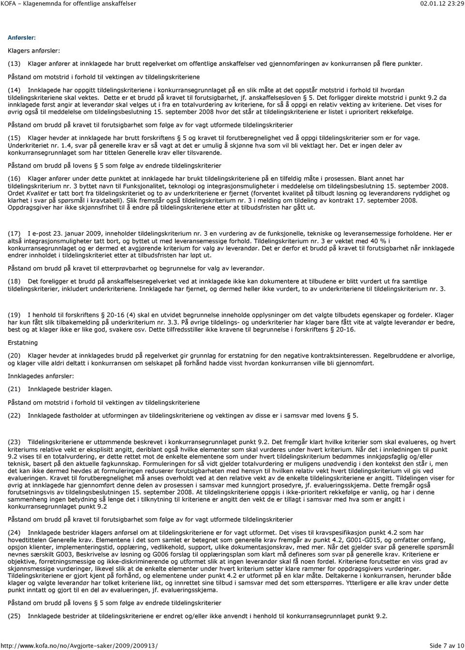 hvordan tildelingskriteriene skal vektes. Dette er et brudd på kravet til forutsigbarhet, jf. anskaffelsesloven 5. Det forligger direkte motstrid i punkt 9.