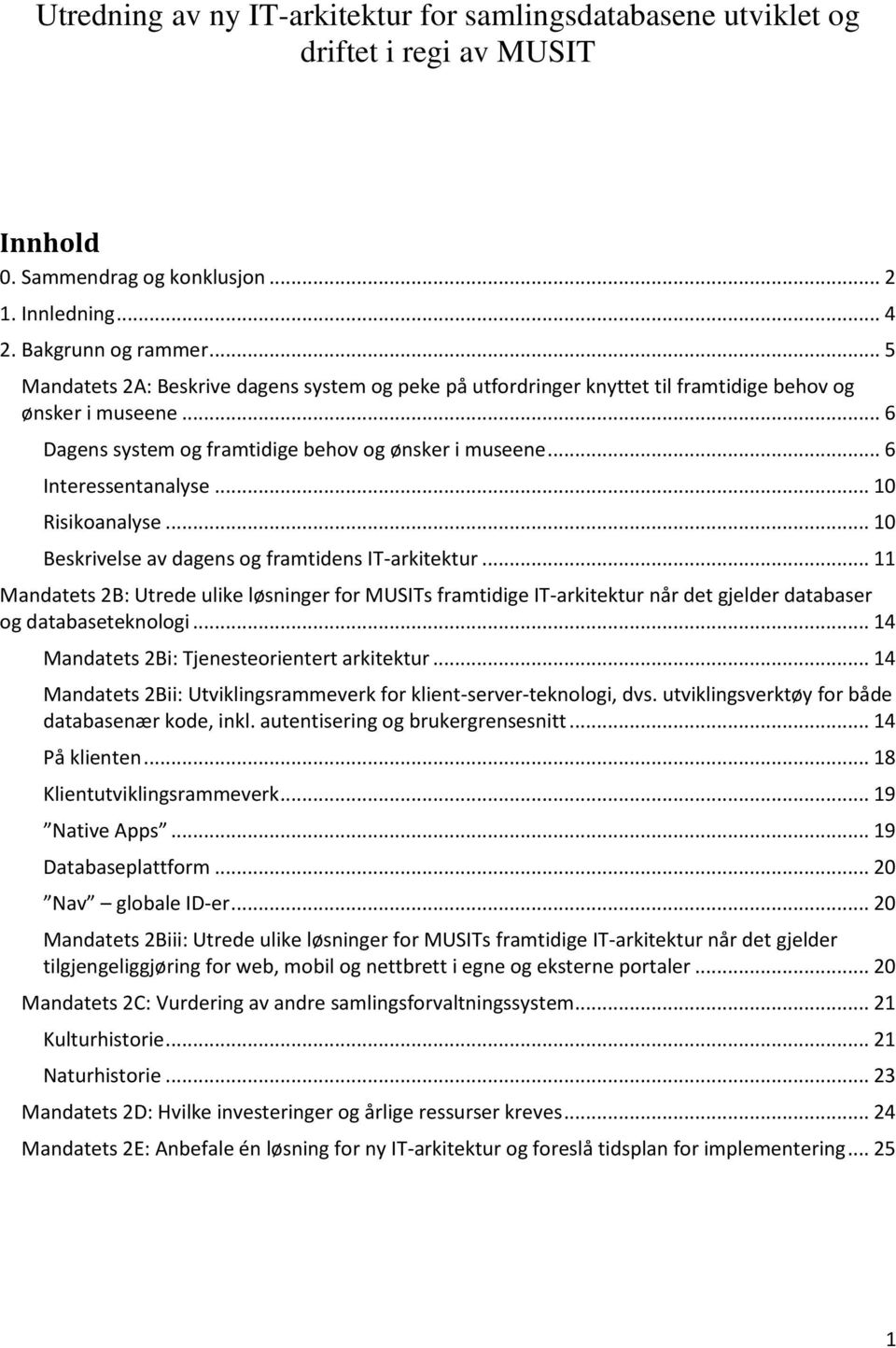 .. 10 Risikoanalyse... 10 Beskrivelse av dagens og framtidens IT-arkitektur... 11 Mandatets 2B: Utrede ulike løsninger for MUSITs framtidige IT-arkitektur når det gjelder databaser og databaseteknologi.