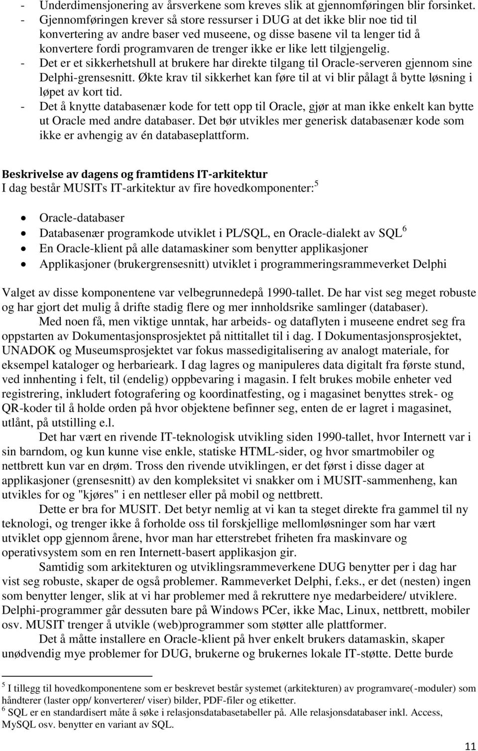 ikke er like lett tilgjengelig. - Det er et sikkerhetshull at brukere har direkte tilgang til Oracle-serveren gjennom sine Delphi-grensesnitt.