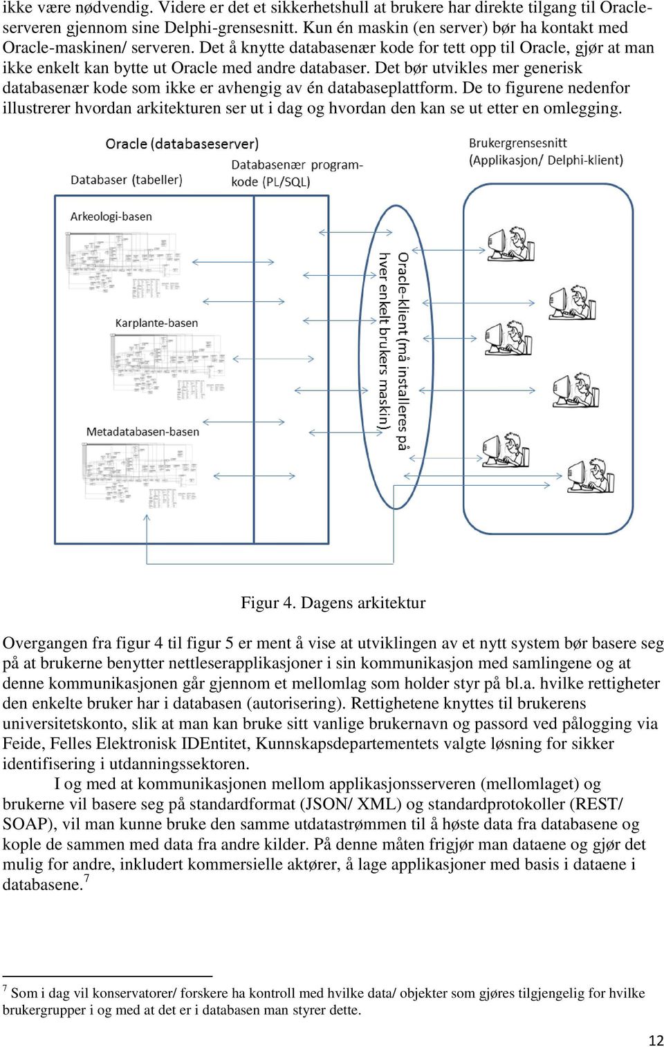 Det bør utvikles mer generisk databasenær kode som ikke er avhengig av én databaseplattform.