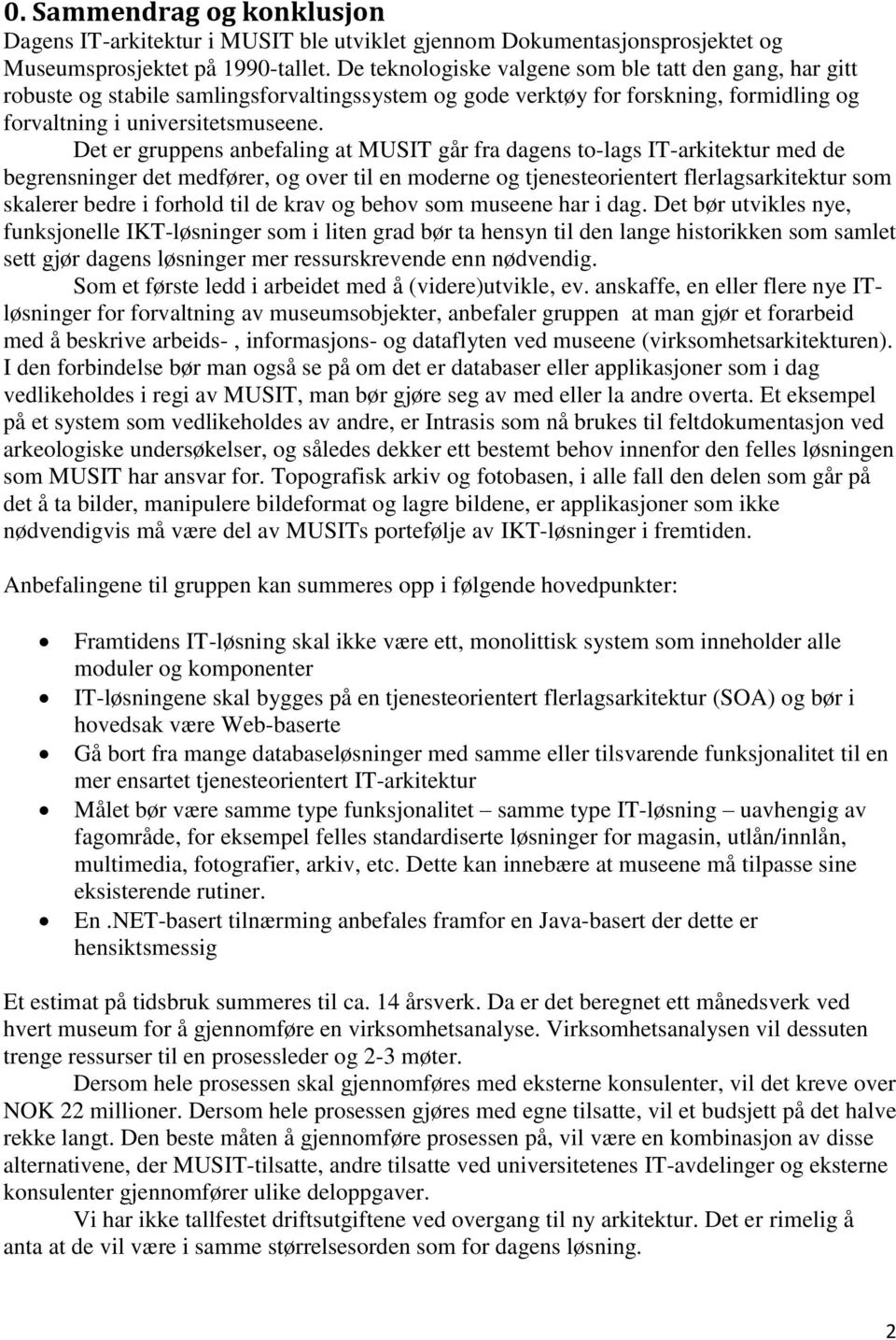 Det er gruppens anbefaling at MUSIT går fra dagens to-lags IT-arkitektur med de begrensninger det medfører, og over til en moderne og tjenesteorientert flerlagsarkitektur som skalerer bedre i forhold