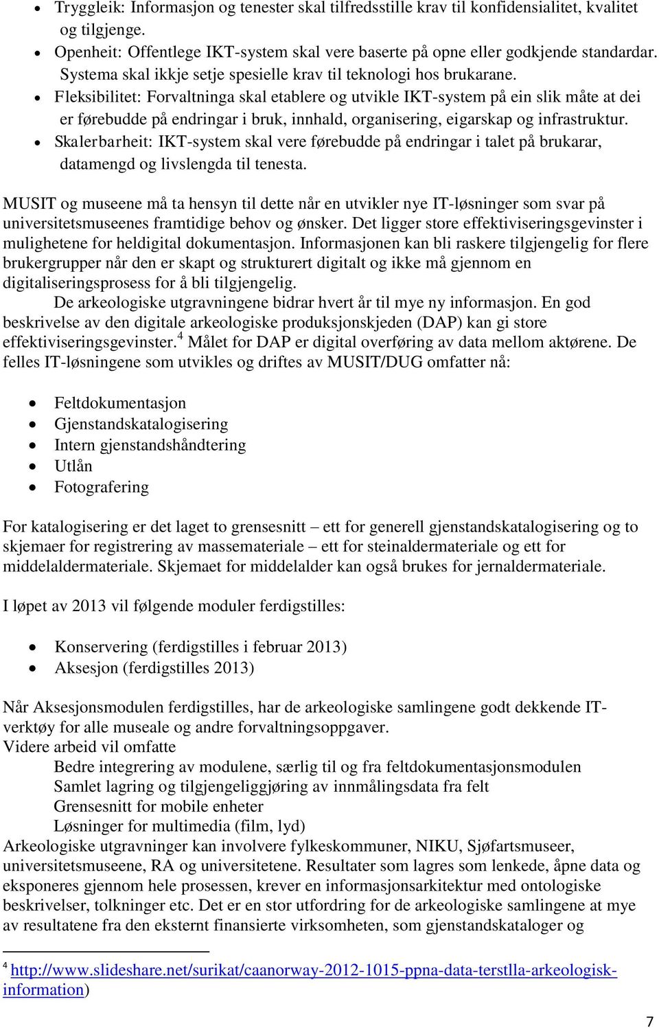 Fleksibilitet: Forvaltninga skal etablere og utvikle IKT-system på ein slik måte at dei er førebudde på endringar i bruk, innhald, organisering, eigarskap og infrastruktur.