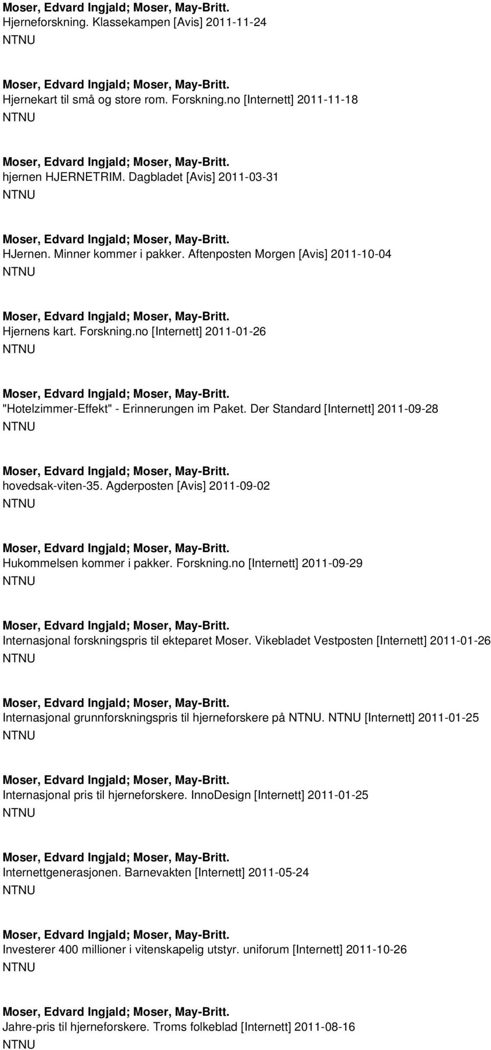 Agderposten [Avis] 2011-09-02 Hukommelsen kommer i pakker. Forskning.no [Internett] 2011-09-29 Internasjonal forskningspris til ekteparet Moser.