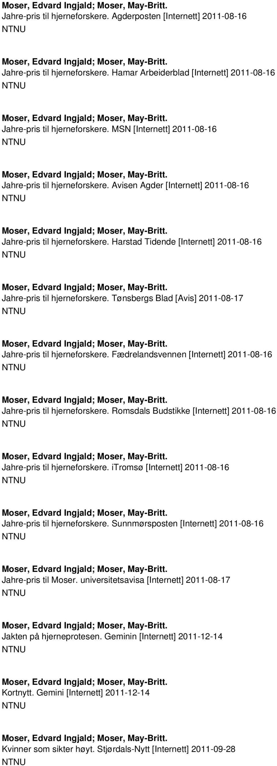 Tønsbergs Blad [Avis] 2011-08-17 Jahre-pris til hjerneforskere. Fædrelandsvennen [Internett] 2011-08-16 Jahre-pris til hjerneforskere.