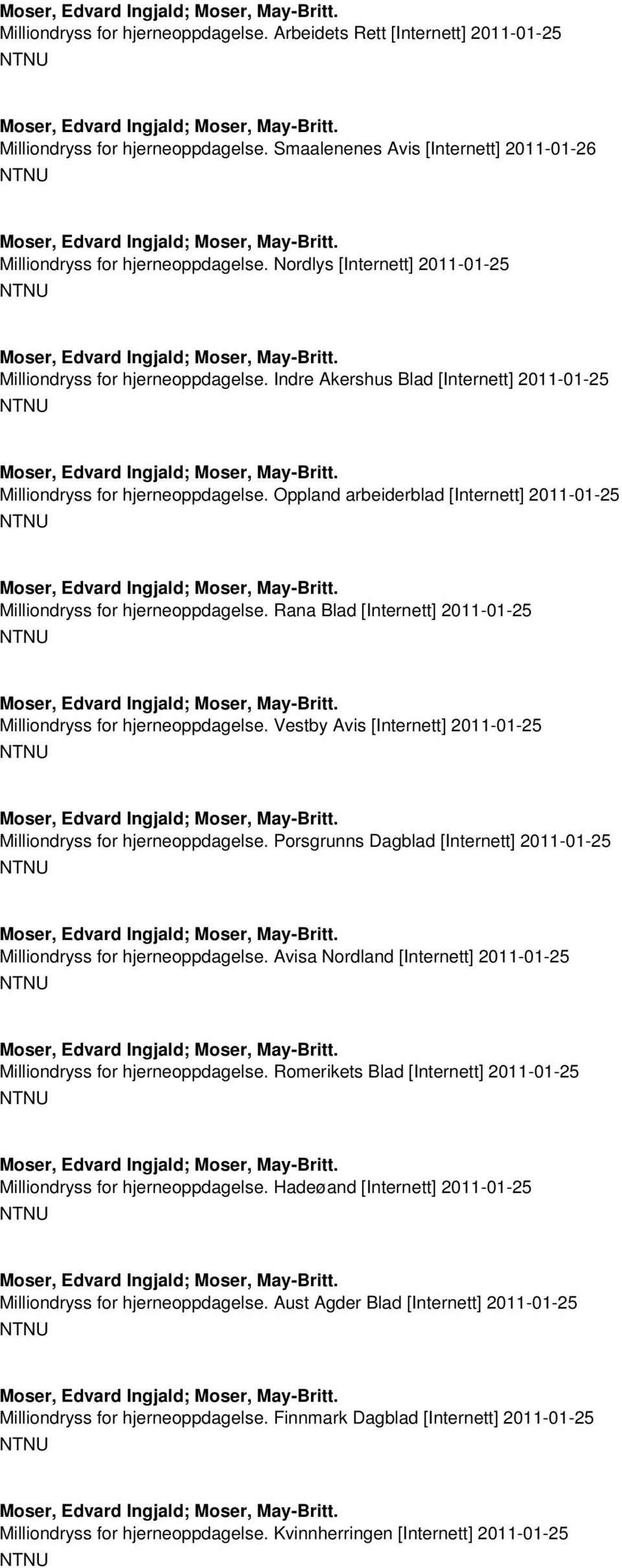 Oppland arbeiderblad [Internett] 2011-01-25 Milliondryss for hjerneoppdagelse. Rana Blad [Internett] 2011-01-25 Milliondryss for hjerneoppdagelse.