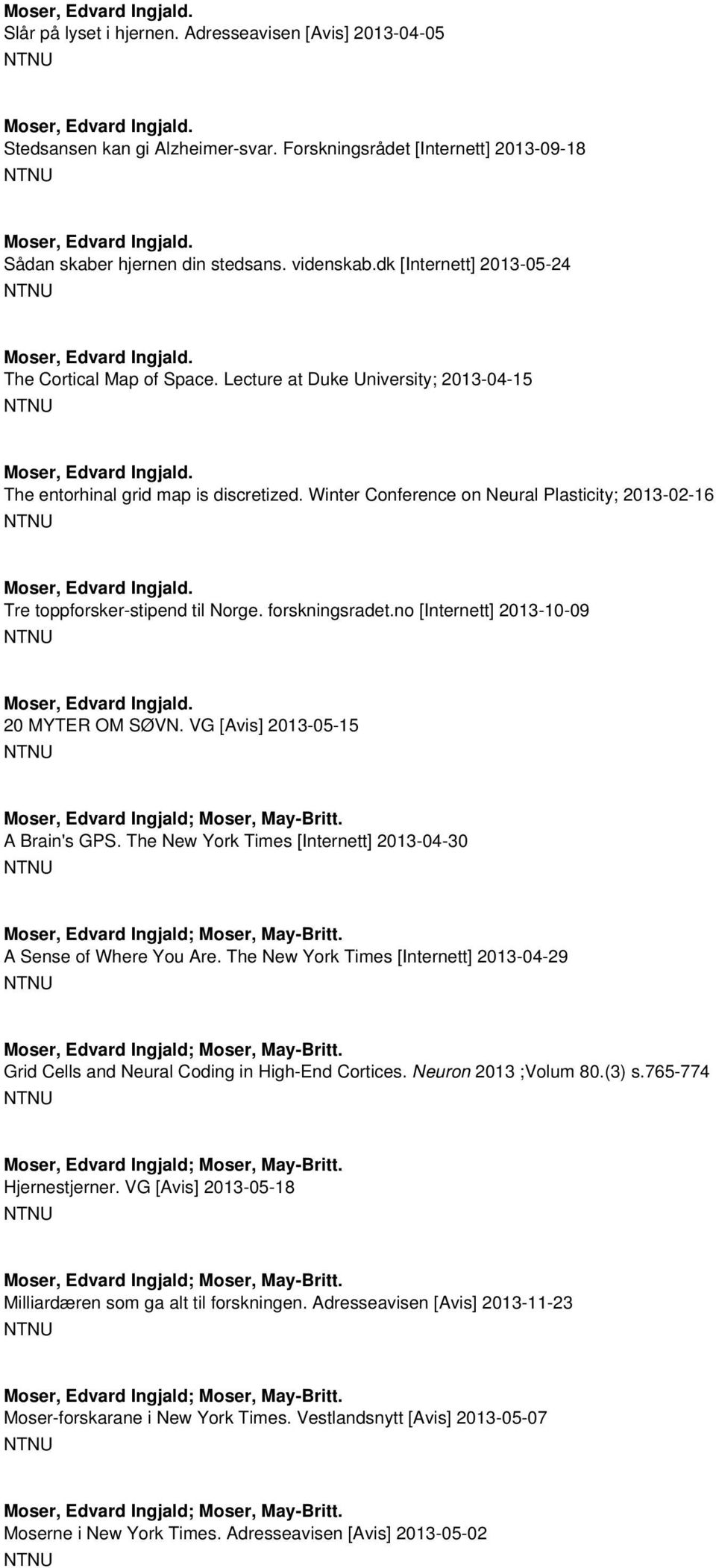 Winter Conference on Neural Plasticity; 2013-02-16 Tre toppforsker-stipend til Norge. forskningsradet.no [Internett] 2013-10-09 20 MYTER OM SØVN. VG [Avis] 2013-05-15 A Brain's GPS.