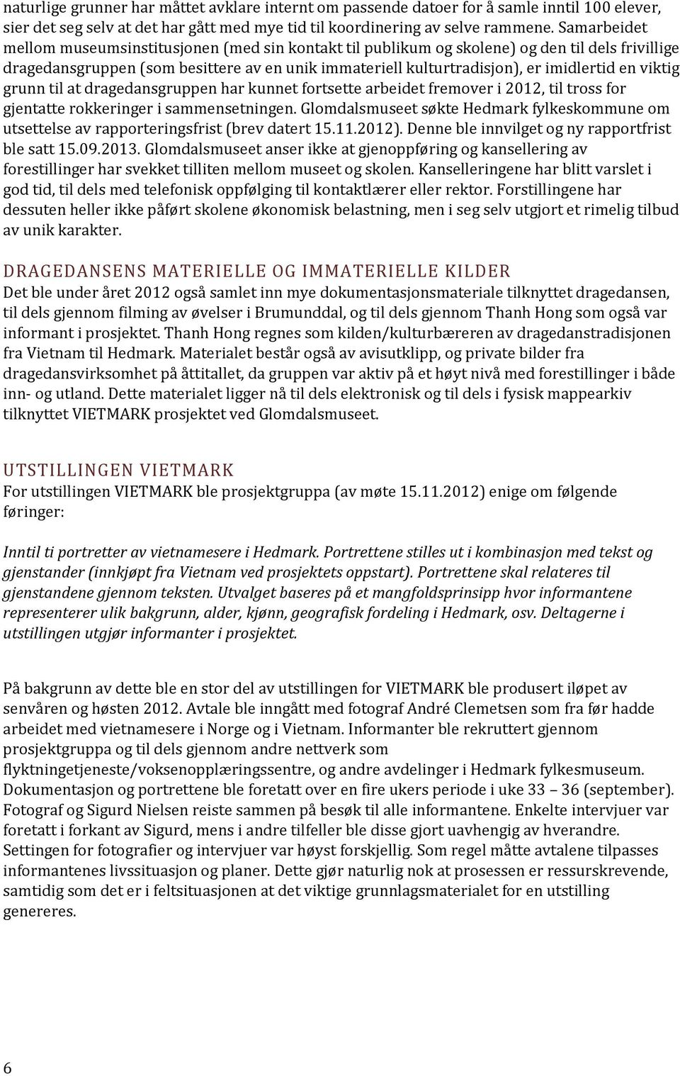 viktig grunn til at dragedansgruppen har kunnet fortsette arbeidet fremover i 2012, til tross for gjentatte rokkeringer i sammensetningen.