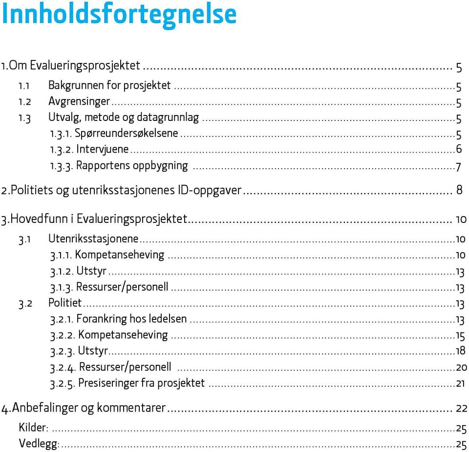 1 Utenriksstasjonene...10 3.1.1. Kompetanseheving...10 3.1.2. Utstyr...13 3.1.3. Ressurser/personell...13 3.2 Politiet...13 3.2.1. Forankring hos ledelsen...13 3.2.2. Kompetanseheving...15 3.