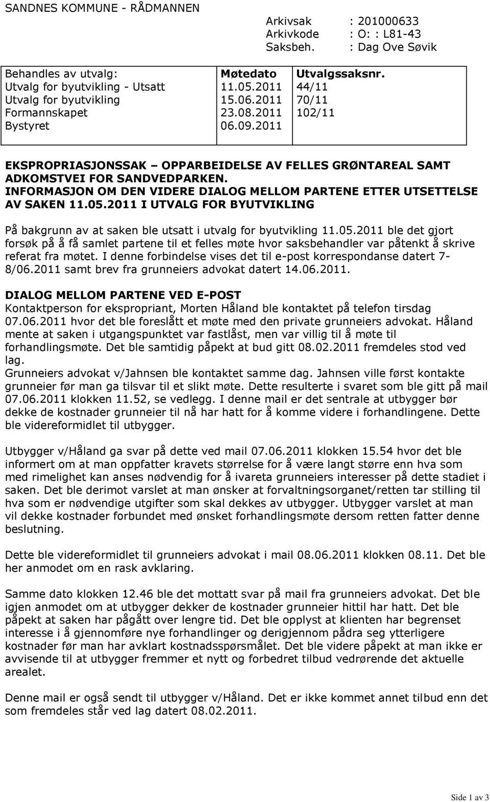 2011 44/11 70/11 102/11 EKSPROPRIASJONSSAK OPPARBEIDELSE AV FELLES GRØNTAREAL SAMT ADKOMSTVEI FOR SANDVEDPARKEN. INFORMASJON OM DEN VIDERE DIALOG MELLOM PARTENE ETTER UTSETTELSE AV SAKEN 11.05.