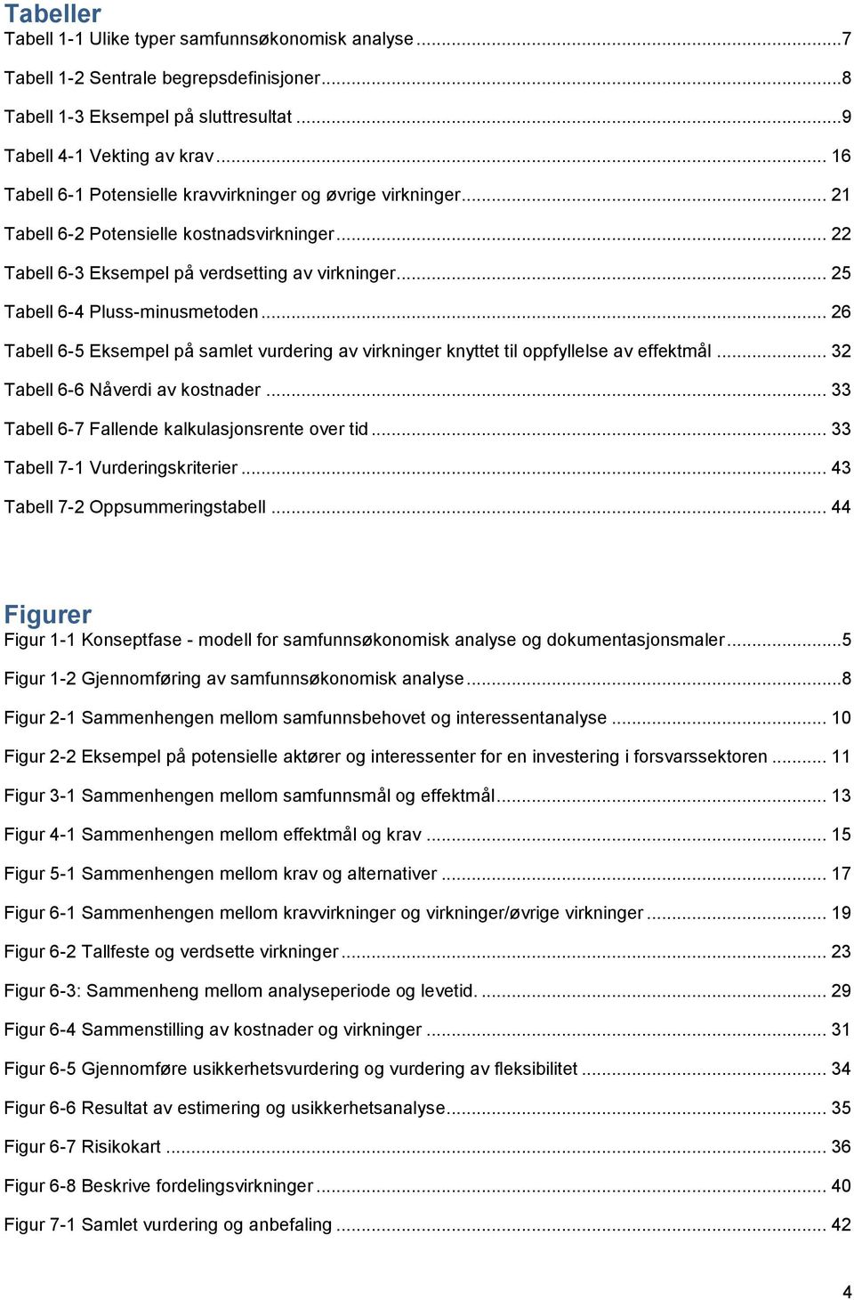 .. 25 Tabell 6-4 Pluss-minusmetoden... 26 Tabell 6-5 Eksempel på samlet vurdering av virkninger knyttet til oppfyllelse av effektmål... 32 Tabell 6-6 Nåverdi av kostnader.