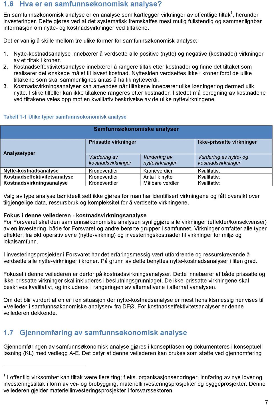 Det er vanlig å skille mellom tre ulike former for samfunnsøkonomisk analyse: 1.