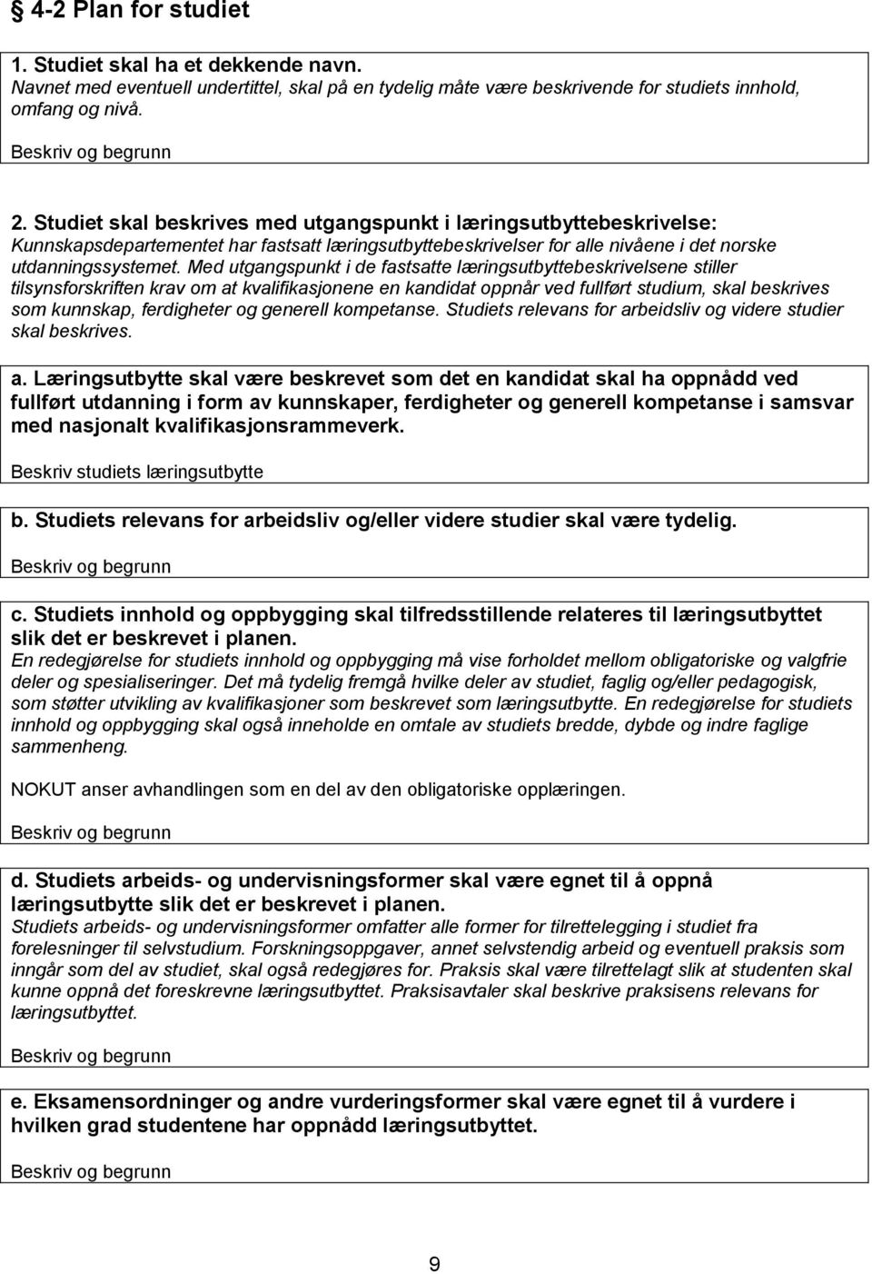 Med utgangspunkt i de fastsatte læringsutbyttebeskrivelsene stiller tilsynsforskriften krav om at kvalifikasjonene en kandidat oppnår ved fullført studium, skal beskrives som kunnskap, ferdigheter og