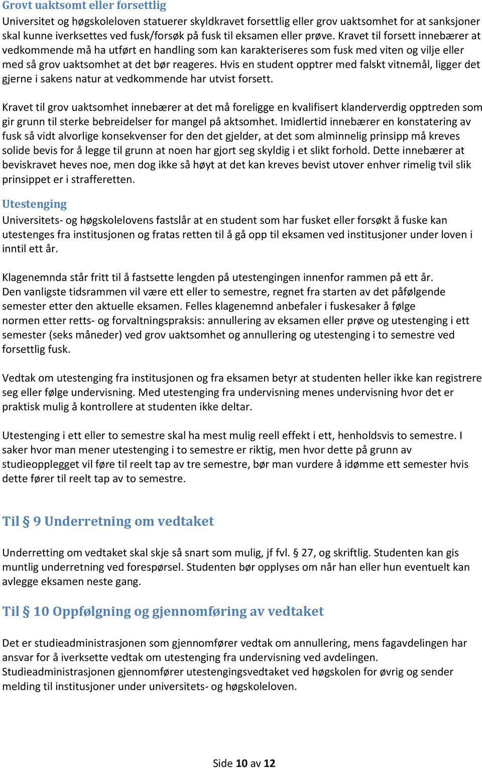 Hvis en student opptrer med falskt vitnemål, ligger det gjerne i sakens natur at vedkommende har utvist forsett.