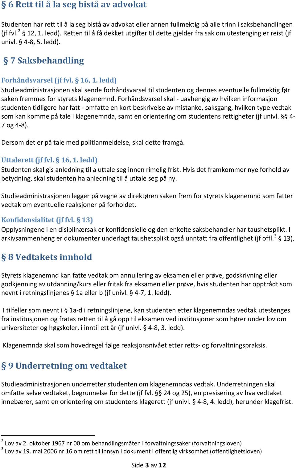 ledd) Studieadministrasjonen skal sende forhåndsvarsel til studenten og dennes eventuelle fullmektig før saken fremmes for styrets klagenemnd.