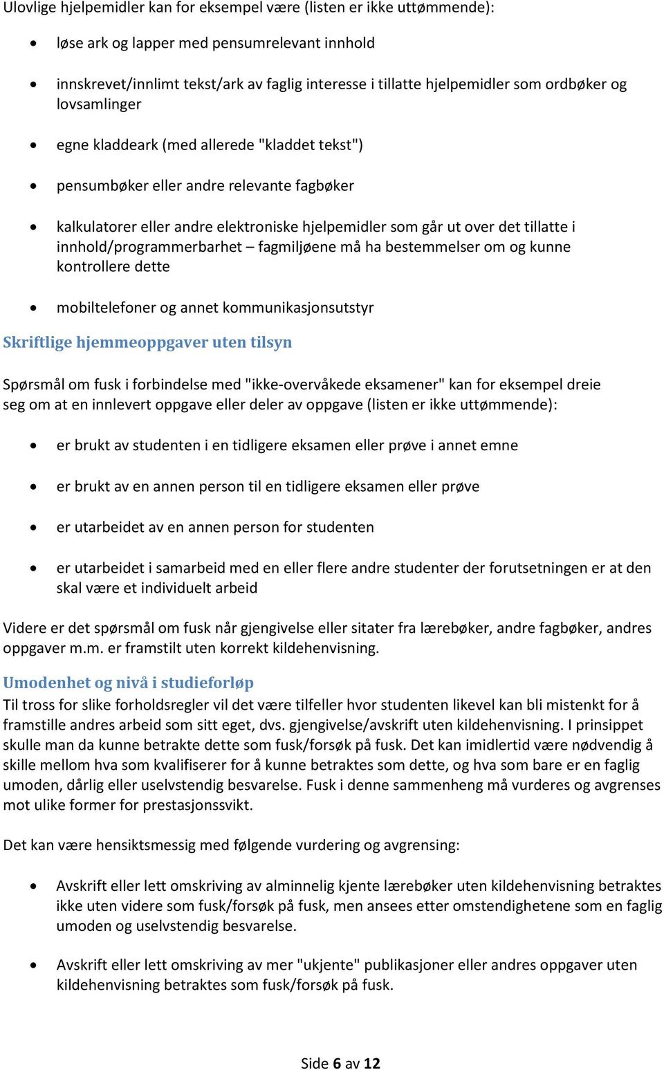 innhold/programmerbarhet fagmiljøene må ha bestemmelser om og kunne kontrollere dette mobiltelefoner og annet kommunikasjonsutstyr Skriftlige hjemmeoppgaver uten tilsyn Spørsmål om fusk i forbindelse