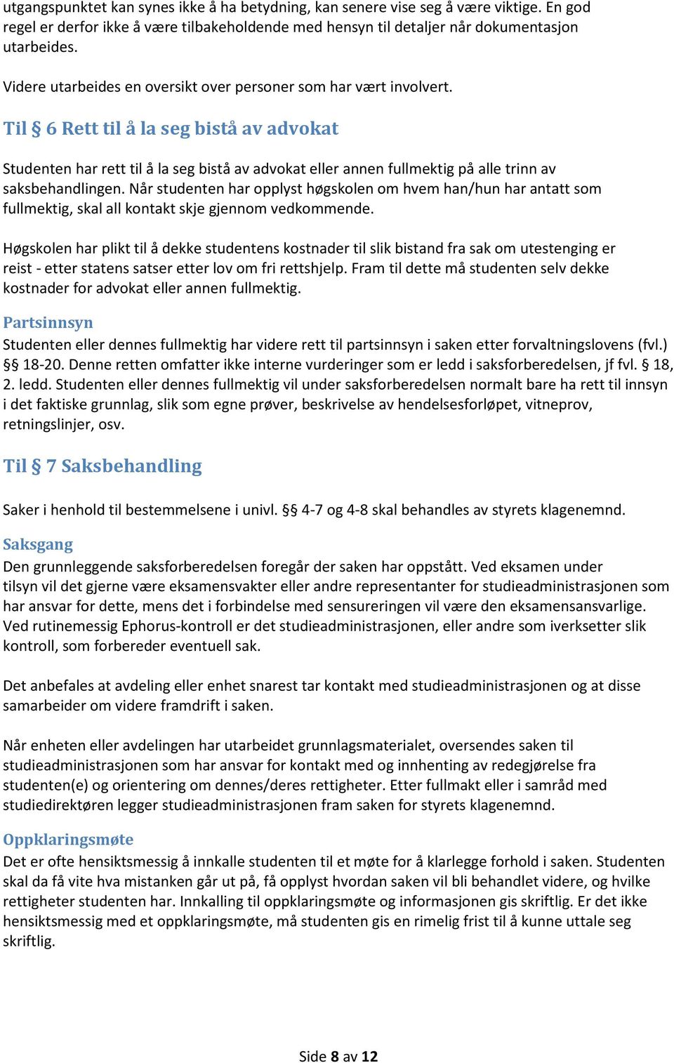 Til 6 Rett til å la seg bistå av advokat Studenten har rett til å la seg bistå av advokat eller annen fullmektig på alle trinn av saksbehandlingen.