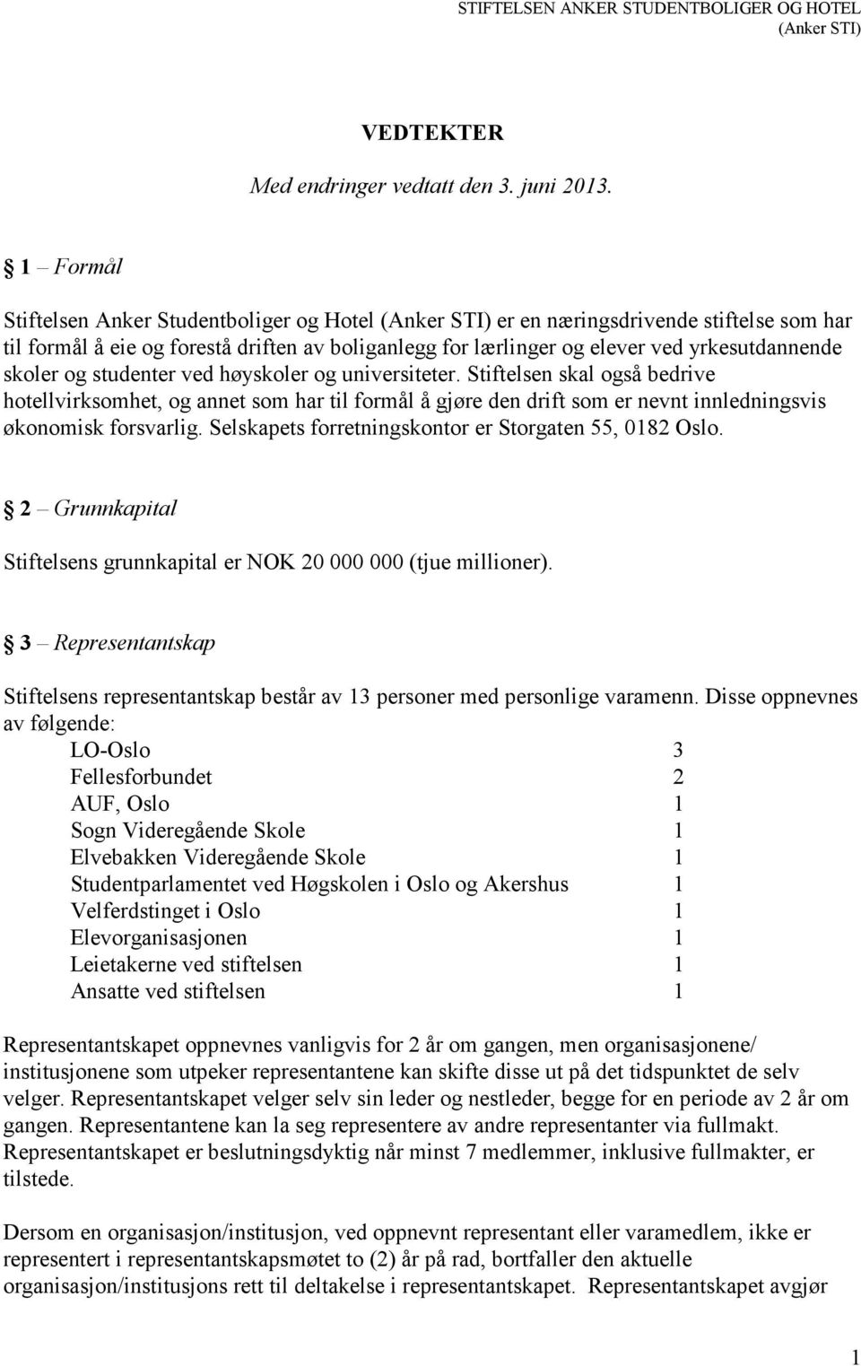 skoler og studenter ved høyskoler og universiteter. Stiftelsen skal også bedrive hotellvirksomhet, og annet som har til formål å gjøre den drift som er nevnt innledningsvis økonomisk forsvarlig.