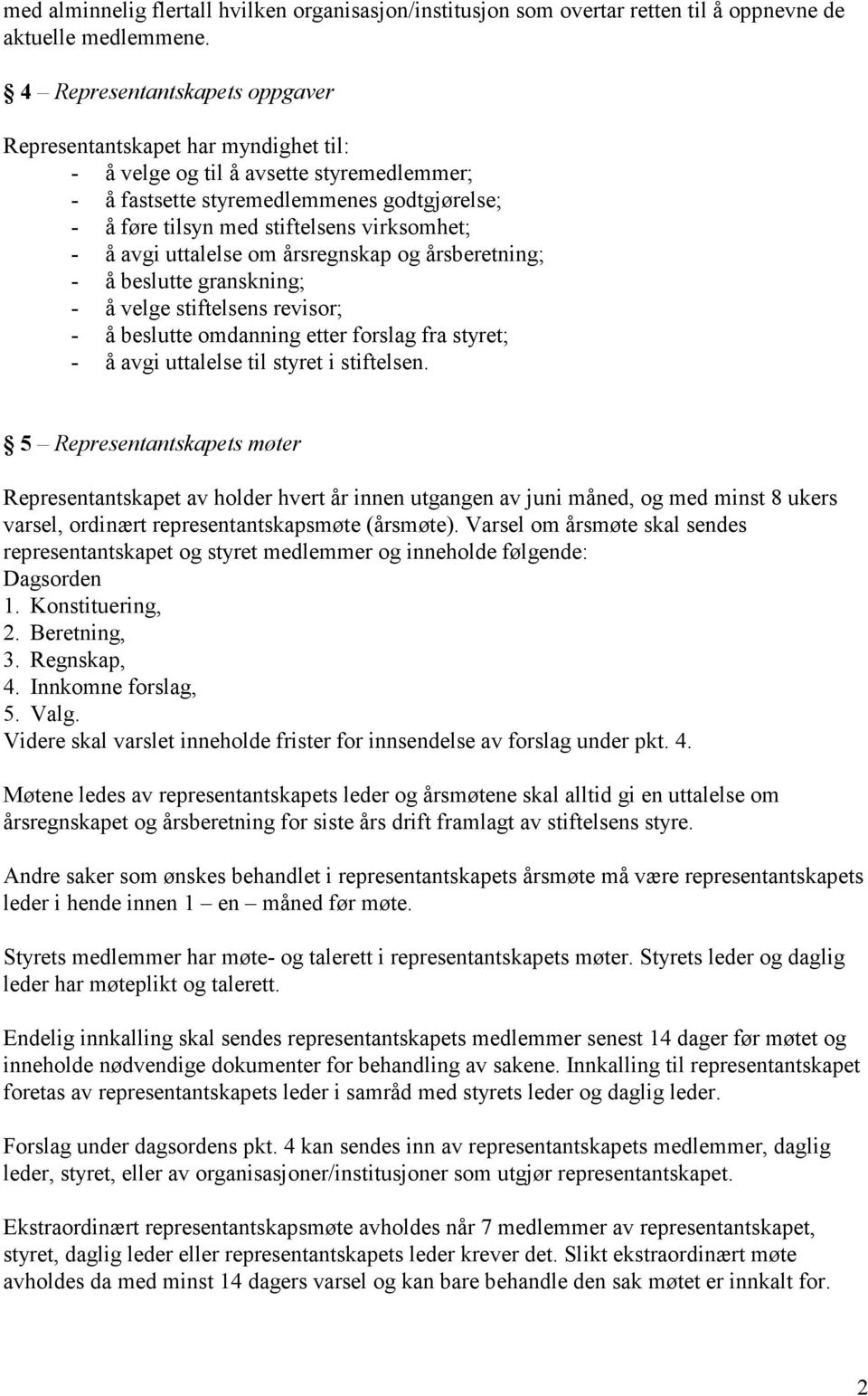 virksomhet; - å avgi uttalelse om årsregnskap og årsberetning; - å beslutte granskning; - å velge stiftelsens revisor; - å beslutte omdanning etter forslag fra styret; - å avgi uttalelse til styret i