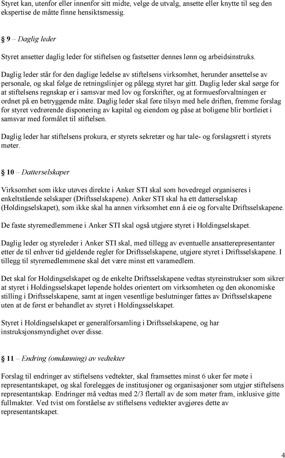 Daglig leder står for den daglige ledelse av stiftelsens virksomhet, herunder ansettelse av personale, og skal følge de retningslinjer og pålegg styret har gitt.