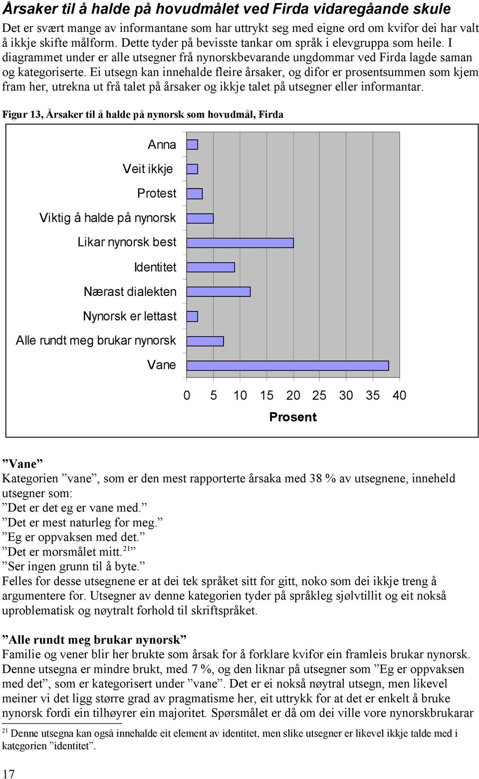 Ei utsegn kan innehalde fleire årsaker, og difor er prosentsummen som kjem fram her, utrekna ut frå talet på årsaker og ikkje talet på utsegner eller informantar.