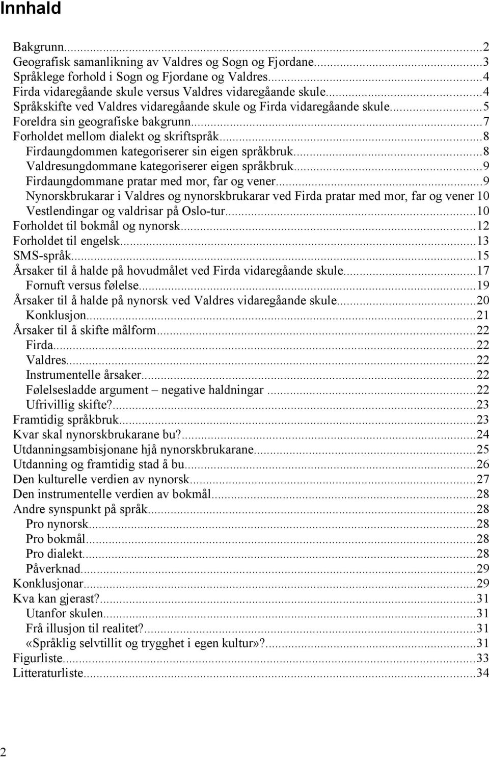 ..8 Firdaungdommen kategoriserer sin eigen språkbruk...8 Valdresungdommane kategoriserer eigen språkbruk...9 Firdaungdommane pratar med mor, far og vener.