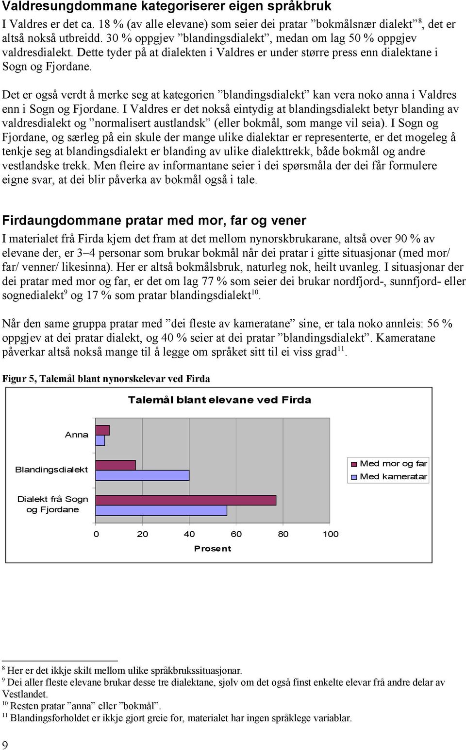 Det er også verdt å merke seg at kategorien blandingsdialekt kan vera noko anna i Valdres enn i Sogn og Fjordane.