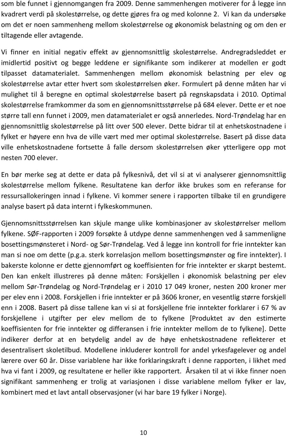 Vi finner en initial negativ effekt av gjennomsnittlig skolestørrelse.