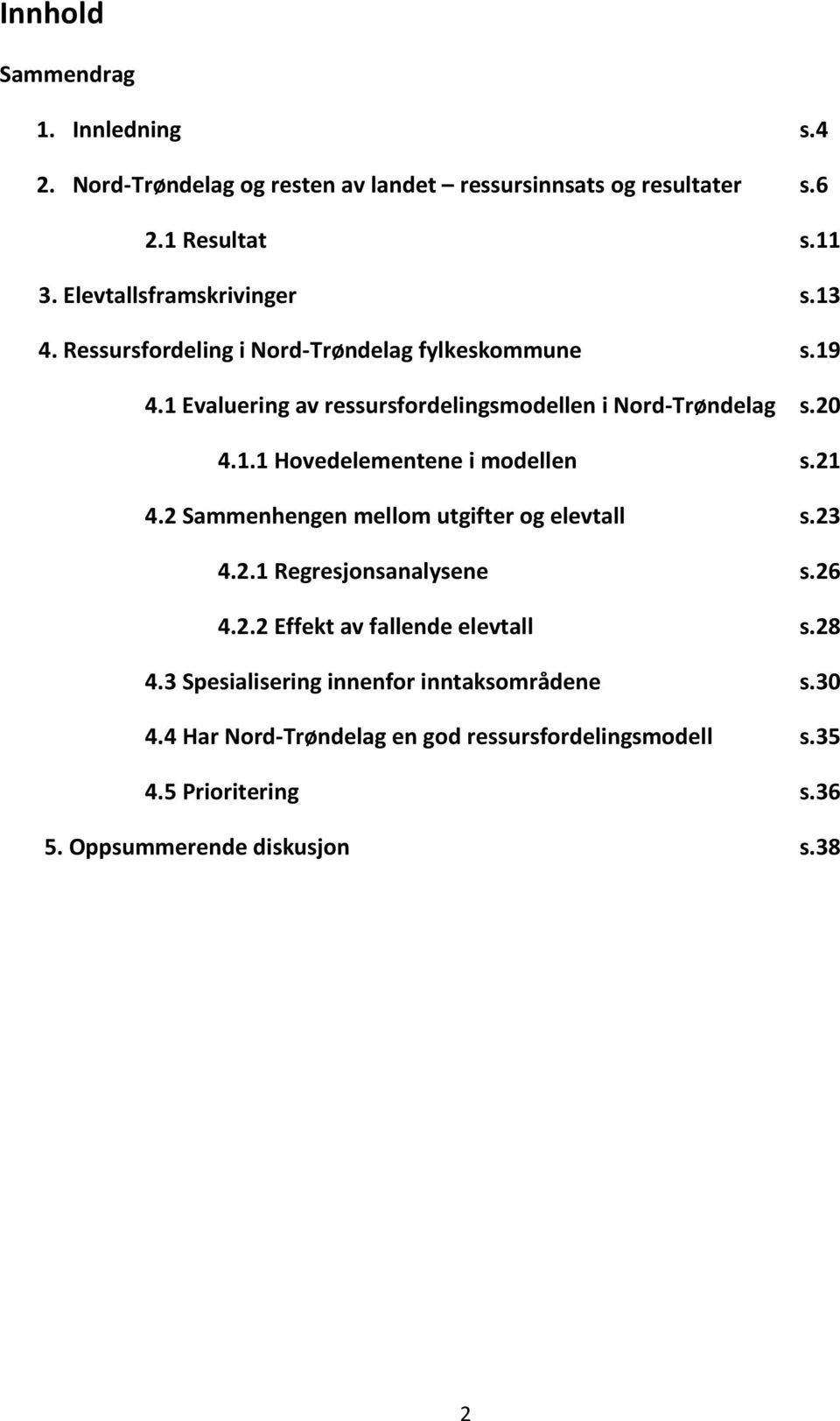 20 4.1.1 Hovedelementene i modellen s.21 4.2 Sammenhengen mellom utgifter og elevtall s.23 4.2.1 Regresjonsanalysene s.26 4.2.2 Effekt av fallende elevtall s.