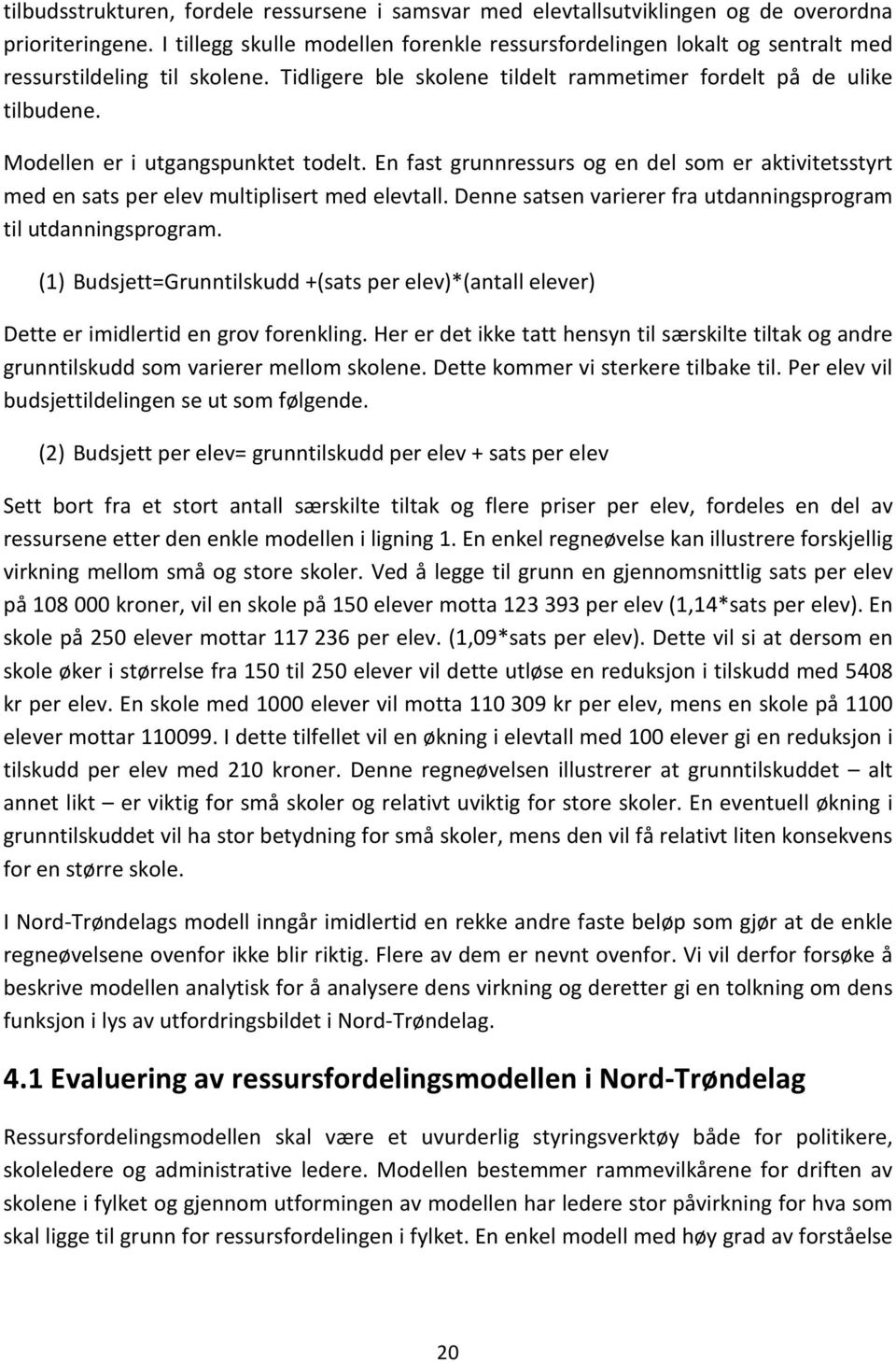 Modellen er i utgangspunktet todelt. En fast grunnressurs og en del som er aktivitetsstyrt med en sats per elev multiplisert med elevtall.