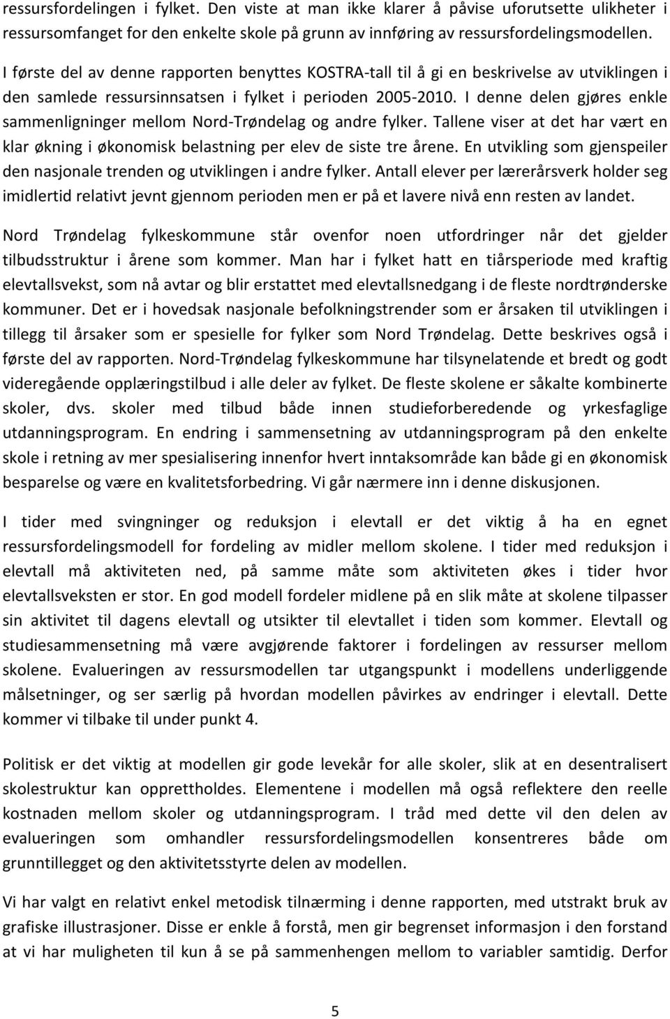 I denne delen gjøres enkle sammenligninger mellom Nord-Trøndelag og andre fylker. Tallene viser at det har vært en klar økning i økonomisk belastning per elev de siste tre årene.