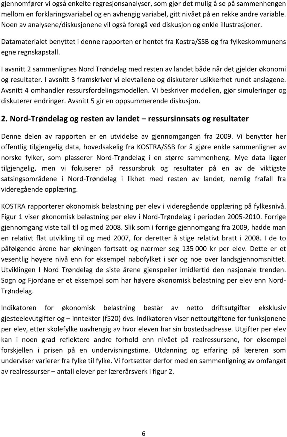 I avsnitt 2 sammenlignes Nord Trøndelag med resten av landet både når det gjelder økonomi og resultater. I avsnitt 3 framskriver vi elevtallene og diskuterer usikkerhet rundt anslagene.