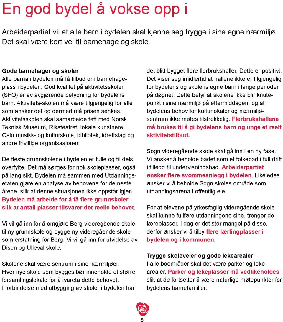 Aktivitets-skolen må være tilgjengelig for alle som ønsker det og dermed må prisen senkes.