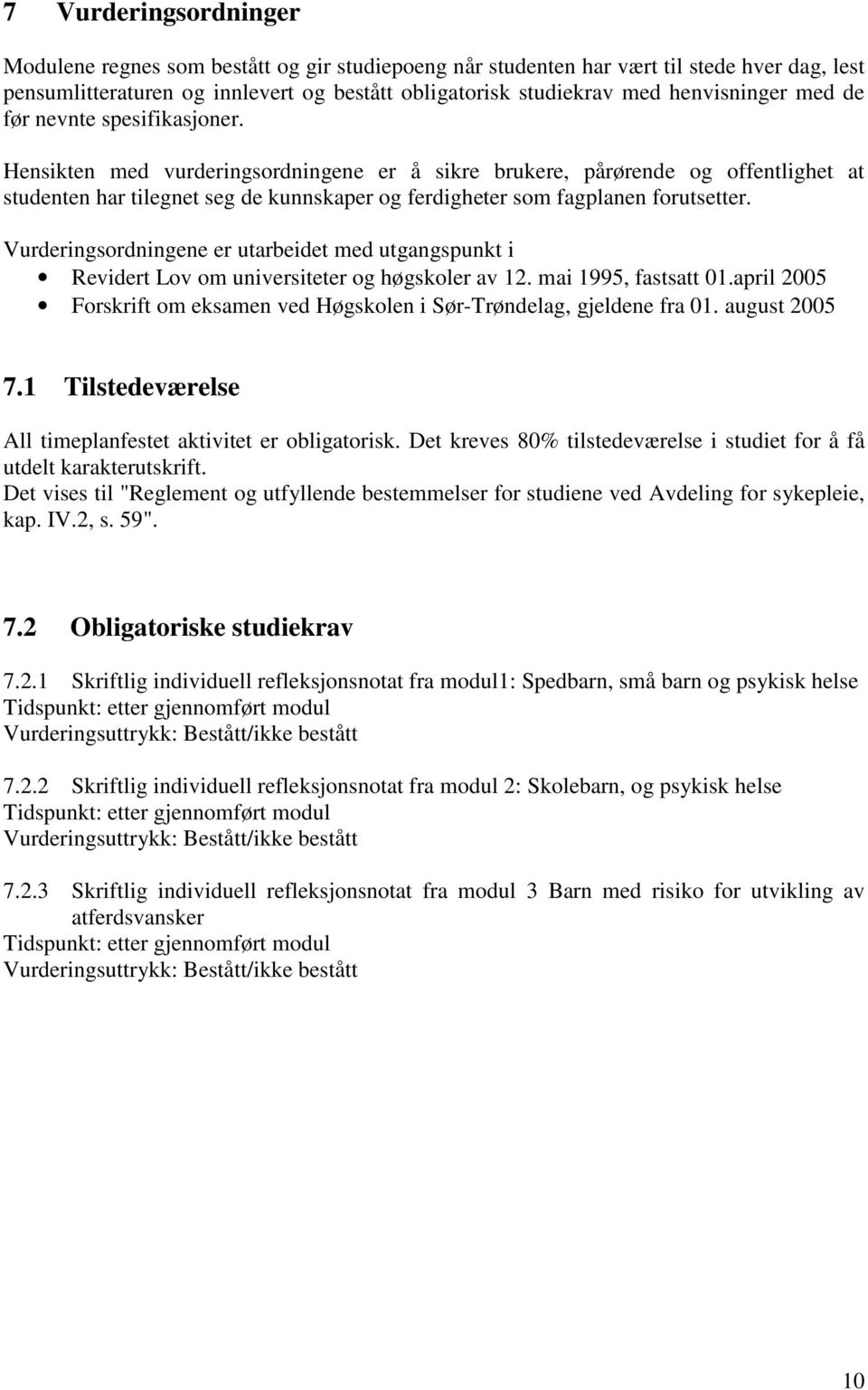 Hensikten med vurderingsordningene er å sikre brukere, pårørende og offentlighet at studenten har tilegnet seg de kunnskaper og ferdigheter som fagplanen forutsetter.