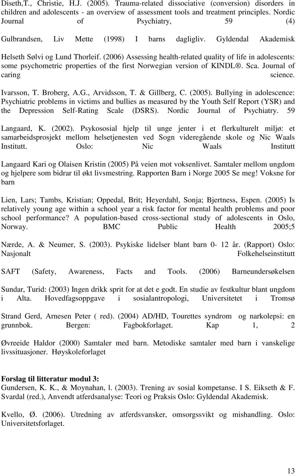 (2006) Assessing health-related quality of life in adolescents: some psychometric properties of the first Norwegian version of KINDL. Sca. Journal of caring science. Ivarsson, T. Broberg, A.G.