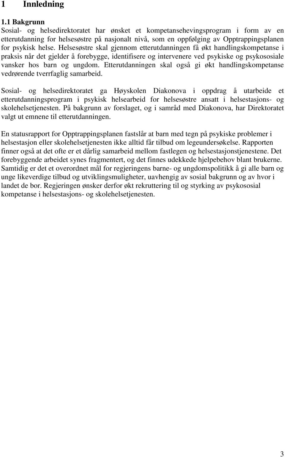 Helsesøstre skal gjennom etterutdanningen få økt handlingskompetanse i praksis når det gjelder å forebygge, identifisere og intervenere ved psykiske og psykososiale vansker hos barn og ungdom.